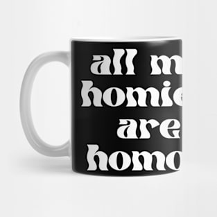 ALL MY HOMIES ARE HOMOS - gay pride tee - lgbt lgbtqia - queer - lesbian - nonbinary - genderqueer - trans transgender - bisexual pansexual - nonbinary Mug